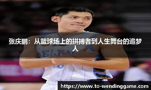 张庆鹏：从篮球场上的拼搏者到人生舞台的追梦人