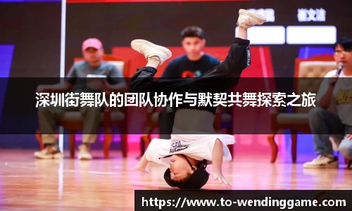 深圳街舞队的团队协作与默契共舞探索之旅